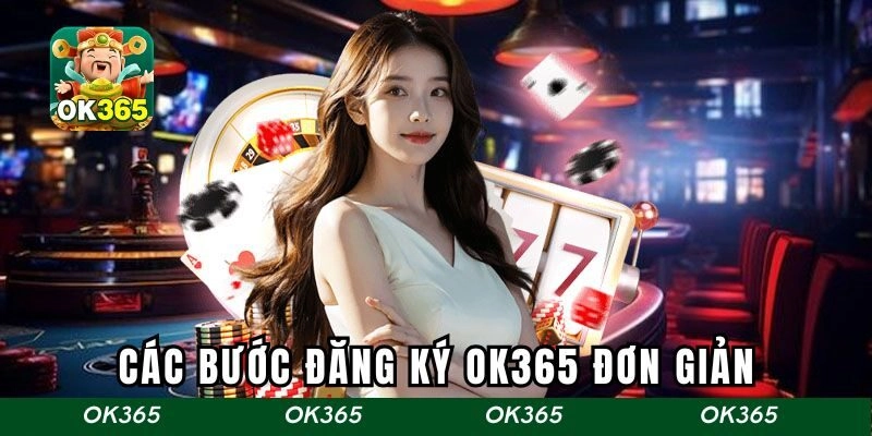 Các bước đăng ký OK365 đơn giản và nhanh chóng