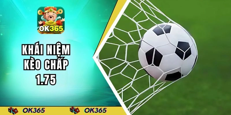 Kèo chấp 1.75 cùng thông tin cơ bản