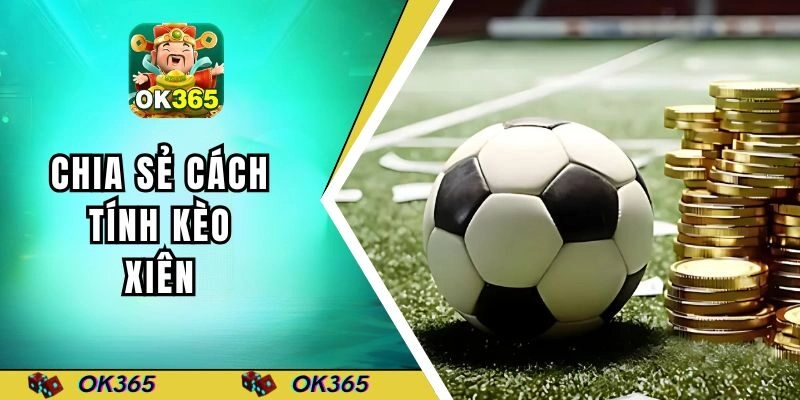 Chia sẻ cách tính cược xiên cho anh em bet thủ