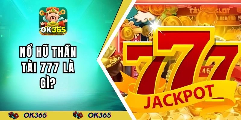 Nổ hũ thần tài 777 là gì?