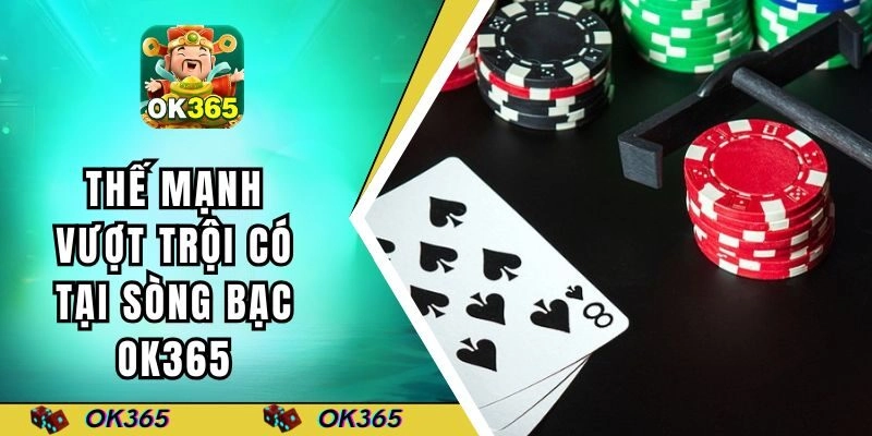 Các thế mạnh vượt trội có tại sòng bạc OK365